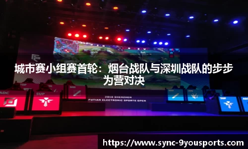 城市赛小组赛首轮:烟台战队与深圳战队的步步为营对决