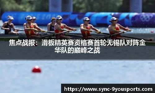 焦点战报:滑板精英赛资格赛首轮无锡队对阵金华队的巅峰之战